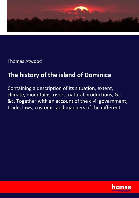 The history of the island of Dominica: Containing a description of its situation, extent, climate, mountains, rivers, natural productions, &c. &c. Together with an account of the civil government, trade, laws, customs, and manners of the different