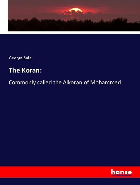 The Koran:: Commonly called the Alkoran of Mohammed