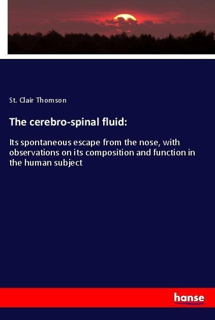 The cerebro-spinal fluid:: Its spontaneous escape from the nose, with observations on its composition and function in the human subject