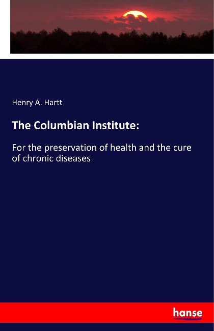 The Columbian Institute:: For the preservation of health and the cure of chronic diseases