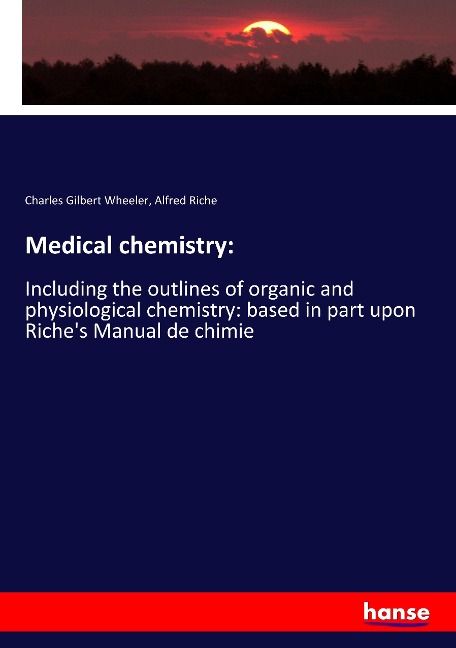 Medical chemistry:: Including the outlines of organic and physiological chemistry: based in part upon Riches Manual de chimie