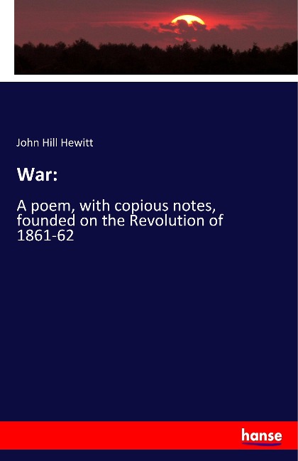 War:: A poem, with copious notes, founded on the Revolution of 1861-62