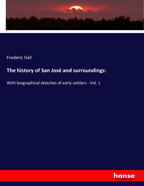 The history of San José and surroundings:: With biographical sketches of early settlers - Vol. 1