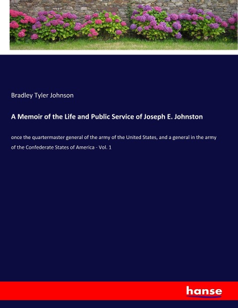 A Memoir of the Life and Public Service of Joseph E. Johnston: once the quartermaster general of the army of the United States, and a general in the army of the Confederate States of America - Vol. 1