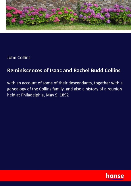 Reminiscences of Isaac and Rachel Budd Collins: with an account of some of their descendants, together with a genealogy of the Collins family, and also a history of a reunion held at Philadelphia, May 9, 1892
