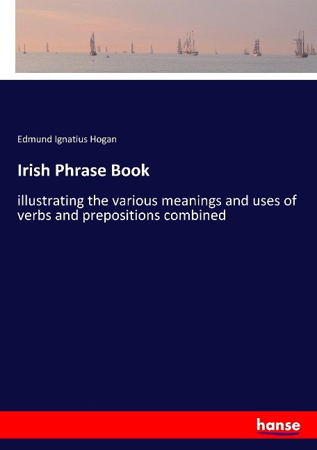 Irish Phrase Book: illustrating the various meanings and uses of verbs and prepositions combined