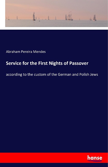 Service for the First Nights of Passover: according to the custom of the German and Polish Jews
