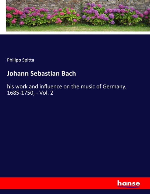 Johann Sebastian Bach: his work and influence on the music of Germany, 1685-1750, - Vol. 2