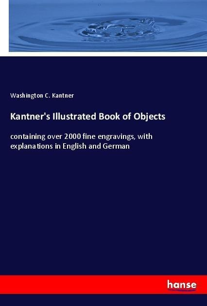 Kantners Illustrated Book of Objects: containing over 2000 fine engravings, with explanations in English and German