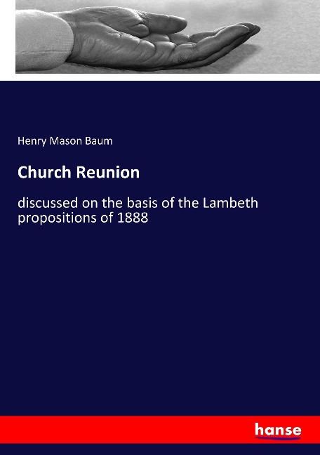 Church Reunion: discussed on the basis of the Lambeth propositions of 1888