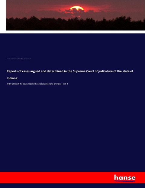 Reports of cases argued and determined in the Supreme Court of judicature of the state of Indiana:: With tables of the cases reported and cases cited and an index - Vol. 3