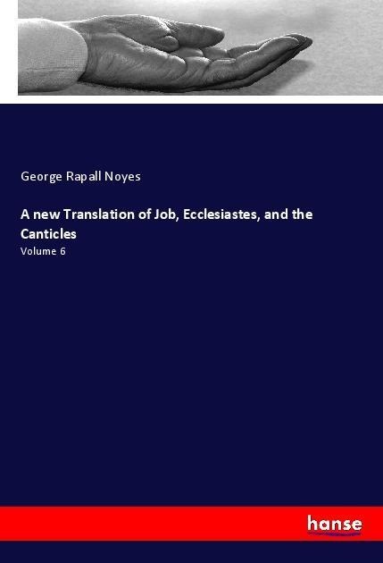 A new Translation of Job, Ecclesiastes, and the Canticles: Volume 6