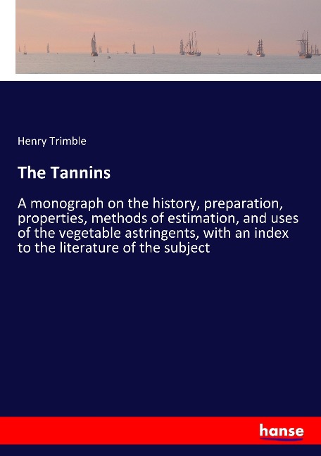 The Tannins: A monograph on the history, preparation, properties, methods of estimation, and uses of the vegetable astringents, with an index to the literature of the subject