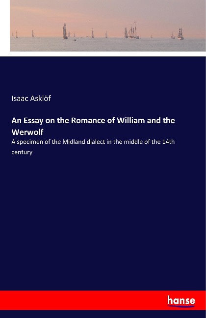 An Essay on the Romance of William and the Werwolf: A specimen of the Midland dialect in the middle of the 14th century