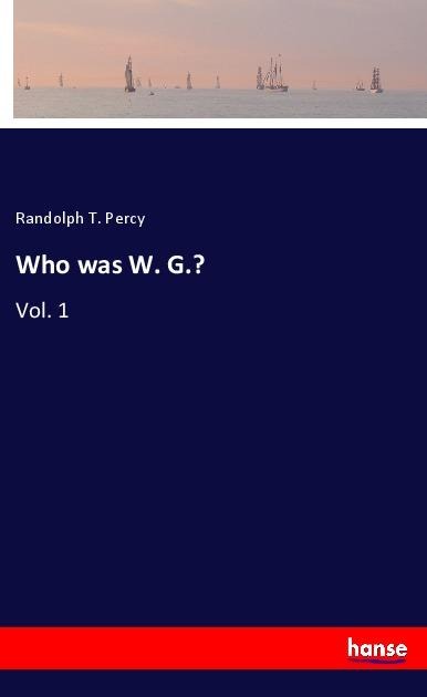 Who was W. G.?: Vol. 1