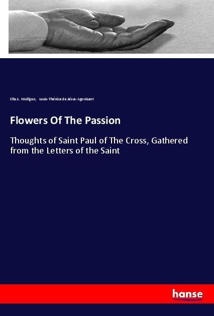 Flowers Of The Passion: Thoughts of Saint Paul of The Cross, Gathered from the Letters of the Saint