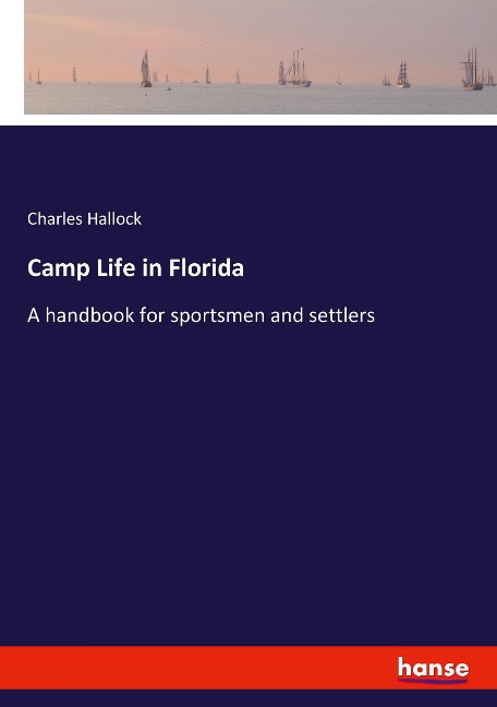 Camp Life in Florida: A handbook for sportsmen and settlers