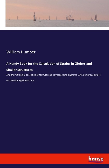 A Handy Book for the Calculation of Strains in Girders and Similar Structures: And their strength, consisting of formulæ and corresponding diagrams, with numerous details for practical application, etc.