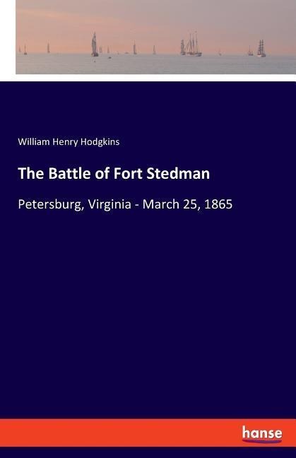 The Battle of Fort Stedman: Petersburg, Virginia - March 25, 1865