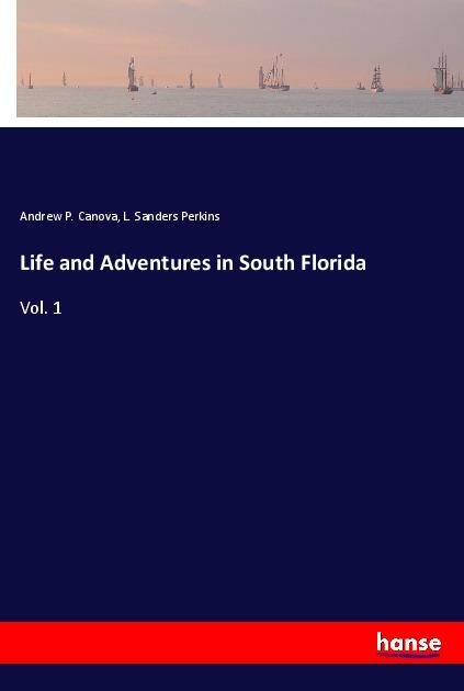 Life and Adventures in South Florida: Vol. 1