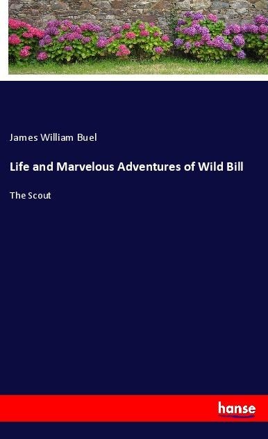Life and Marvelous Adventures of Wild Bill: The Scout