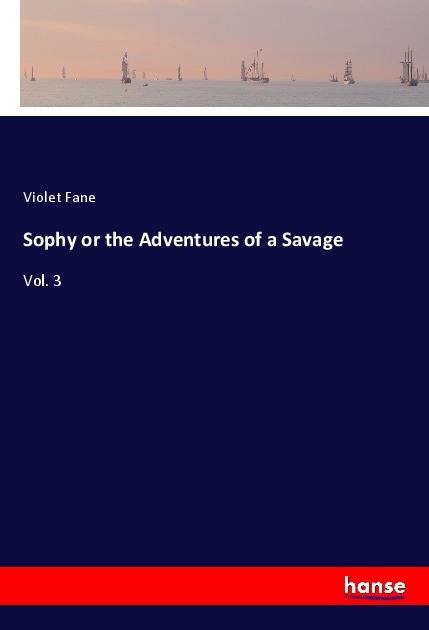 Sophy or the Adventures of a Savage: Vol. 3