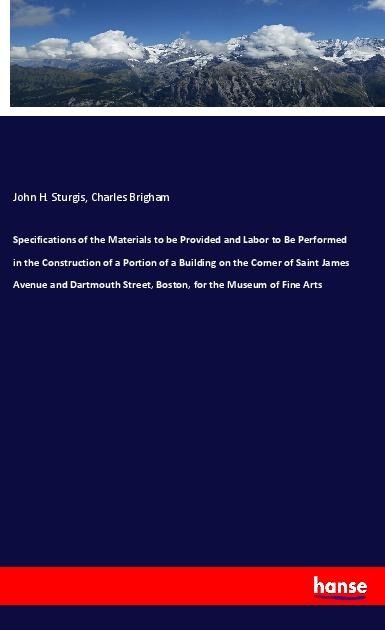 Specifications of the Materials to be Provided and Labor to Be Performed in the Construction of a Portion of a Building on the Corner of Saint James Avenue and Dartmouth Street, Boston, for the Museum of Fine Arts