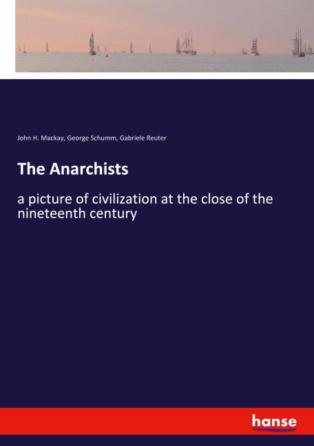 The Anarchists: a picture of civilization at the close of the nineteenth century