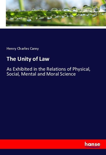 The Unity of Law: As Exhibited in the Relations of Physical, Social, Mental and Moral Science