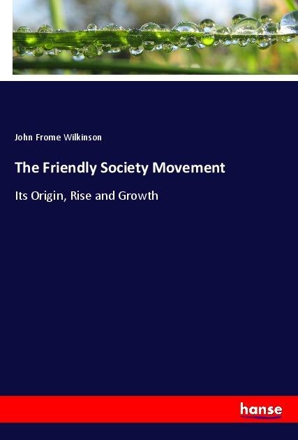 The Friendly Society Movement: Its Origin, Rise and Growth