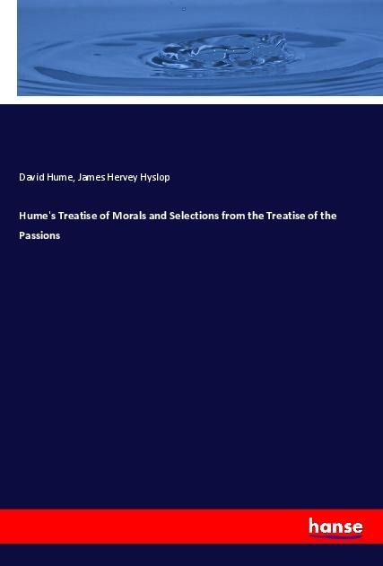 Humes Treatise of Morals and Selections from the Treatise of the Passions