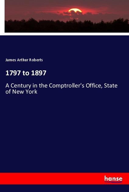 1797 to 1897: A Century in the Comptrollers Office, State of New York