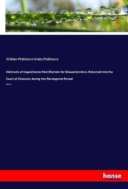 Abstracts of Inquisitiones Post Mortem for Gloucestershire, Returned into the Court of Chancery during the Plantagenet Period: Vol. 4