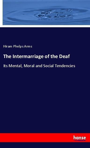 The Intermarriage of the Deaf: Its Mental, Moral and Social Tendencies