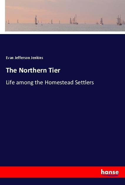 The Northern Tier: Life among the Homestead Settlers