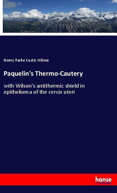 Paquelins Thermo-Cautery: with Wilsons antithermic shield in epithelioma of the cervix uteri