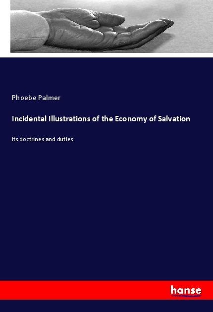 Incidental Illustrations of the Economy of Salvation: its doctrines and duties