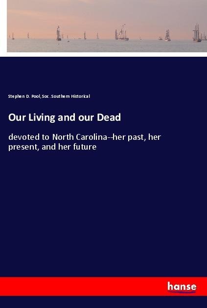 Our Living and our Dead: devoted to North Carolina--her past, her present, and her future