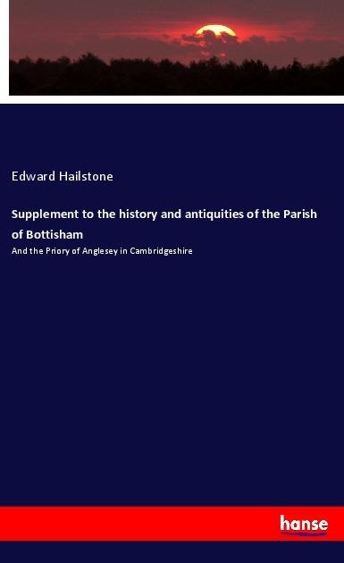 Supplement to the history and antiquities of the Parish of Bottisham: And the Priory of Anglesey in Cambridgeshire