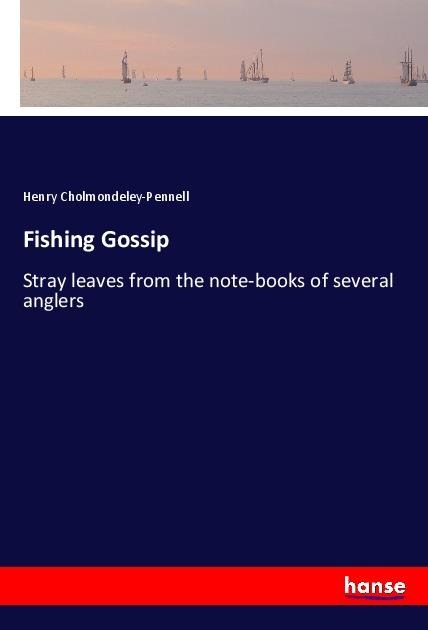 Fishing Gossip: Stray leaves from the note-books of several anglers
