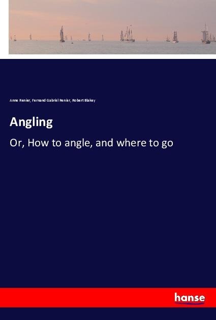 Angling: Or, How to angle, and where to go