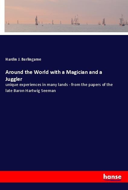 Around the World with a Magician and a Juggler: unique experiences in many lands - from the papers of the late Baron Hartwig Seeman
