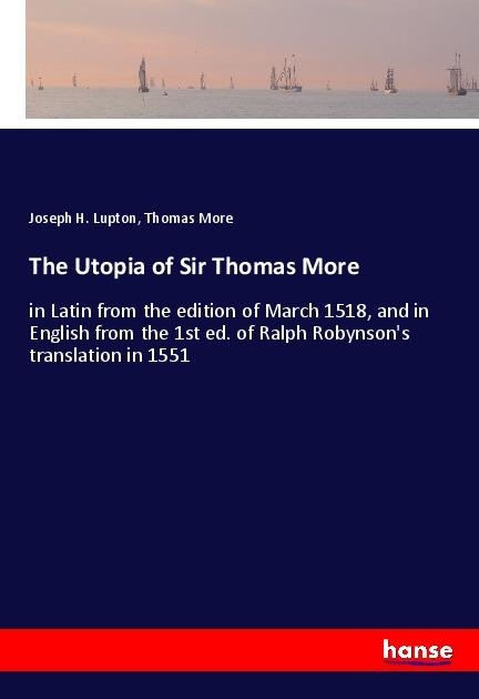 The Utopia of Sir Thomas More: in Latin from the edition of March 1518, and in English from the 1st ed. of Ralph Robynsons translation in 1551