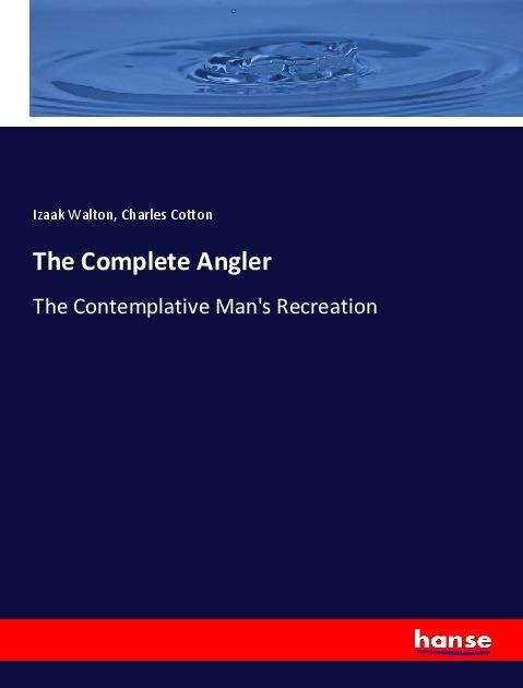 The Complete Angler: The Contemplative Mans Recreation