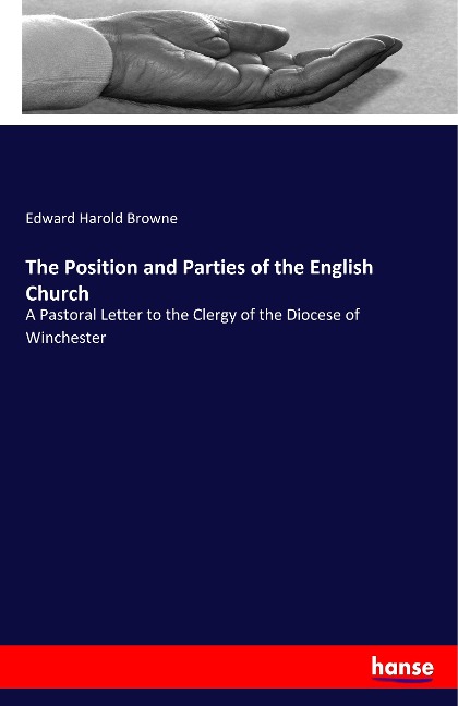 The Position and Parties of the English Church: A Pastoral Letter to the Clergy of the Diocese of Winchester