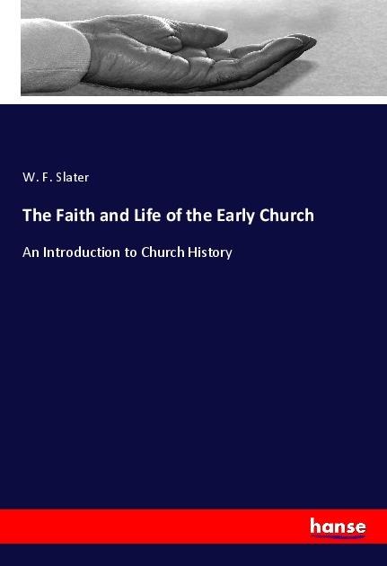 The Faith and Life of the Early Church: An Introduction to Church History