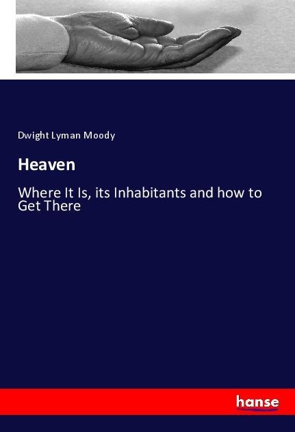Heaven: Where It Is, its Inhabitants and how to Get There