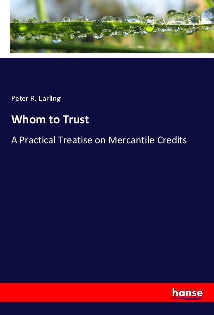 Whom to Trust: A Practical Treatise on Mercantile Credits