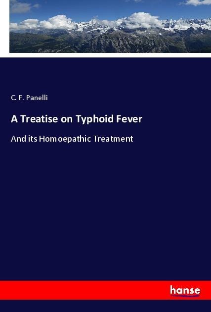 A Treatise on Typhoid Fever: And its Homoepathic Treatment