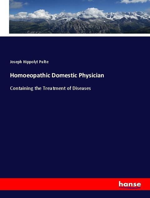 Homoeopathic Domestic Physician: Containing the Treatment of Diseases